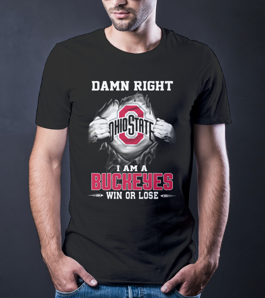Damn Right Ohio State I Am A Buckeyes Win Or Lose T-Shirt