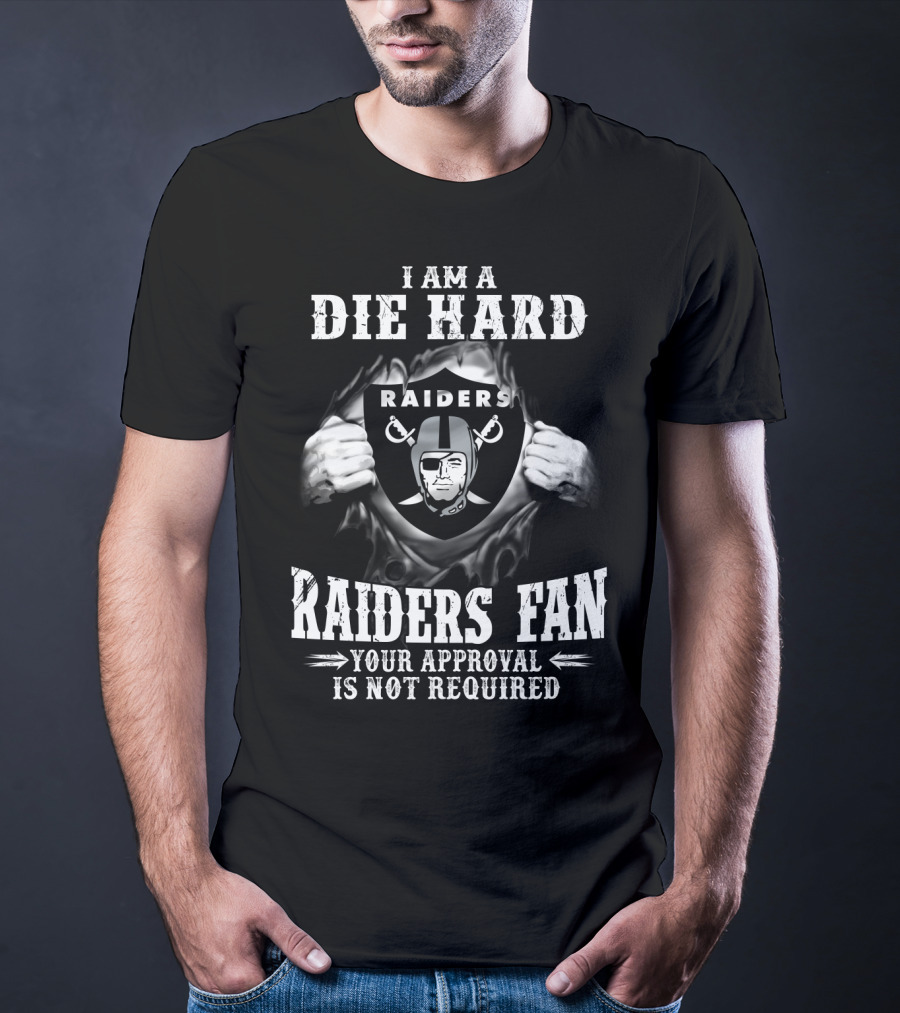 I Am A Die Hard Raiders Fan Your Approval Is Not Required T-Shirt