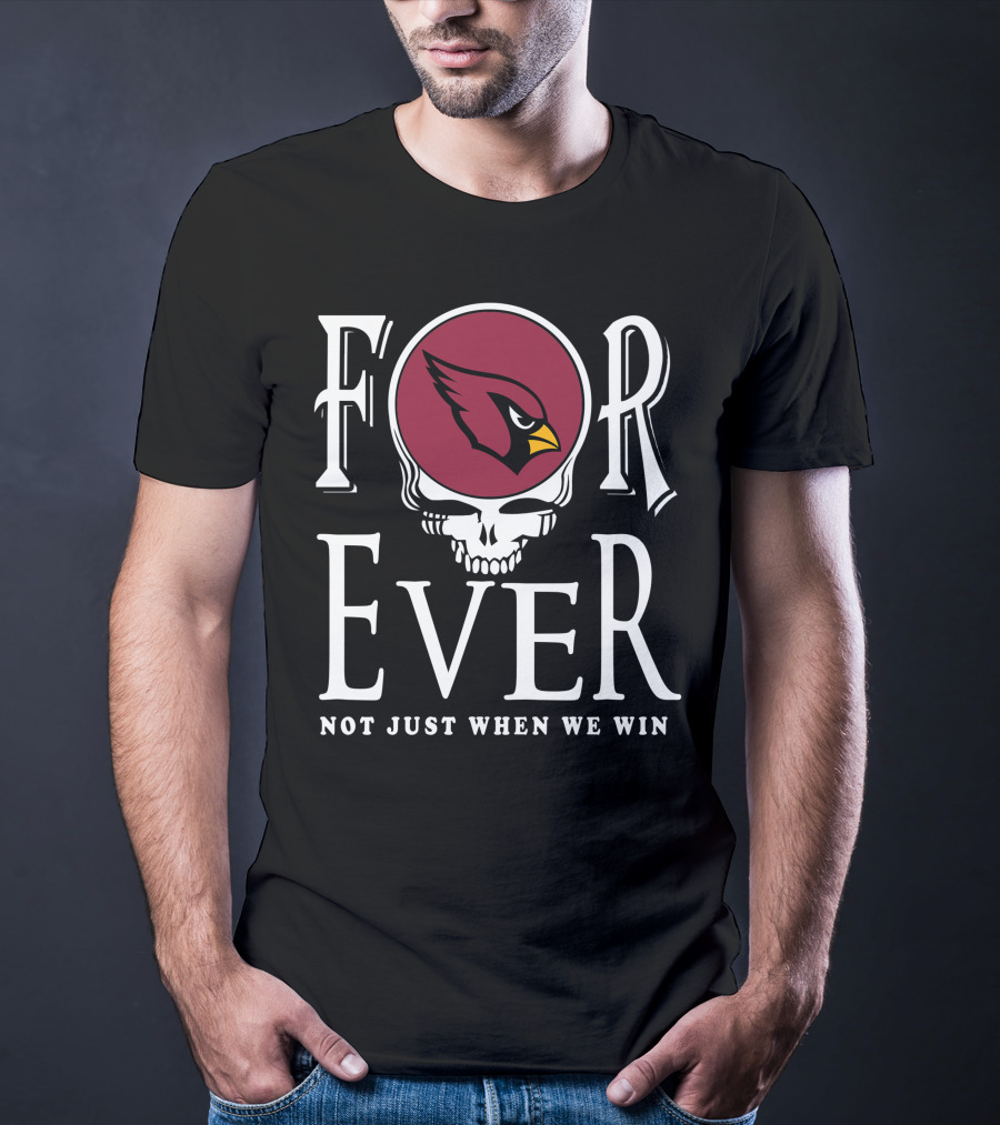 Forever Arizona Cardinals Not Just When We Win T-Shirt