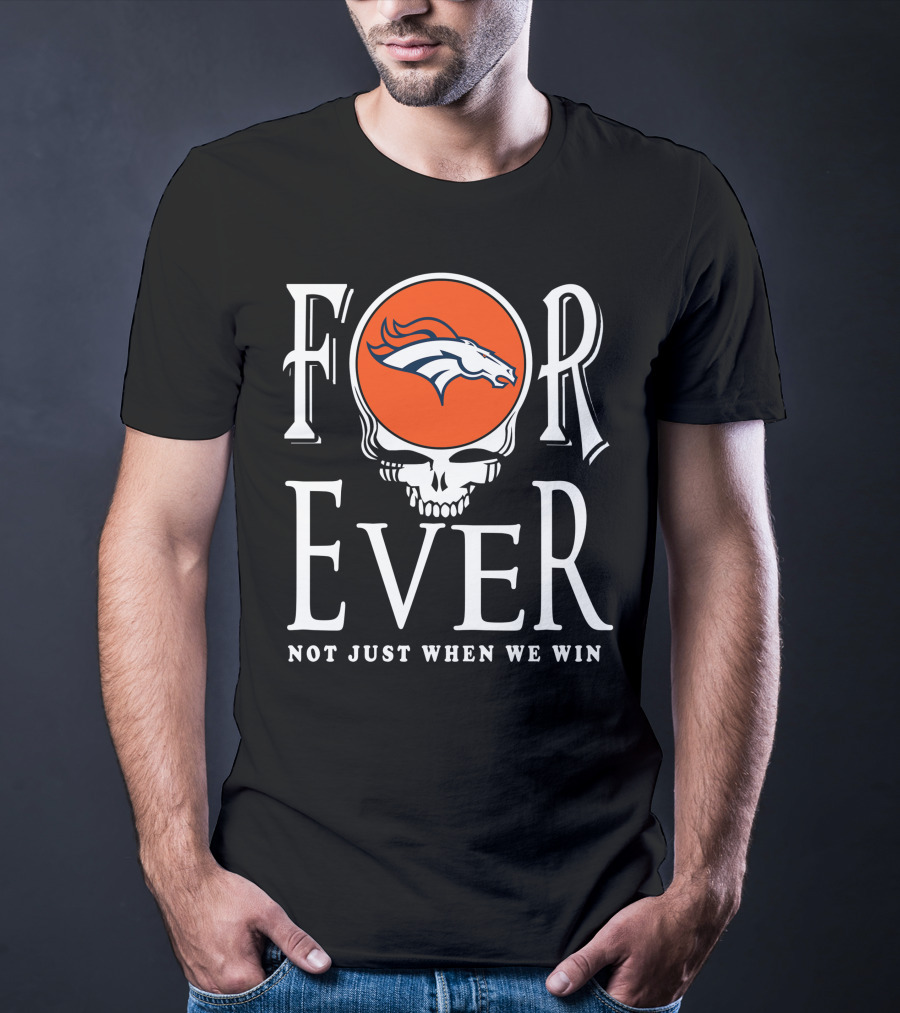 Forever Denver Broncos Not Just When We Win T-Shirt