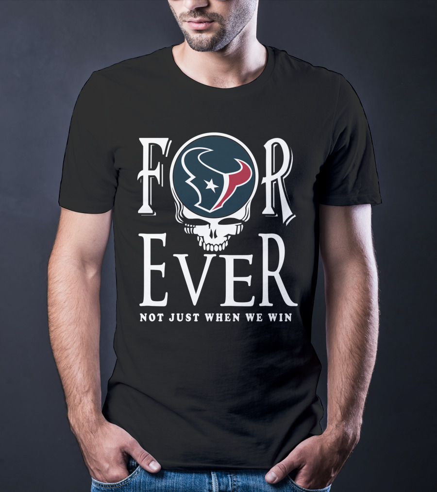 Forever Houston Texans Not Just When We Win T-Shirt