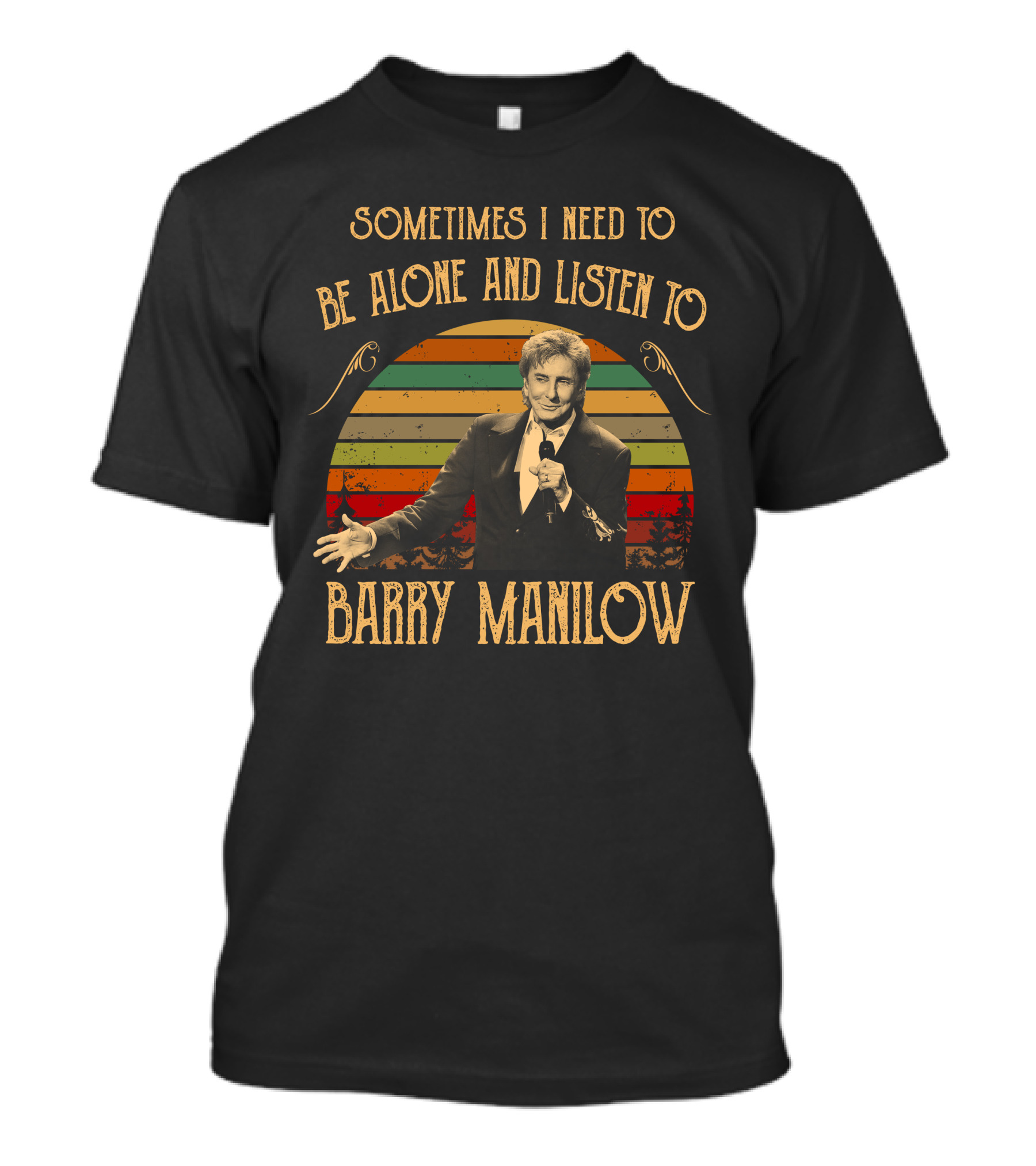 Sometimes I Need To Be Alone And Listen To Barry Manilow T-Shirt