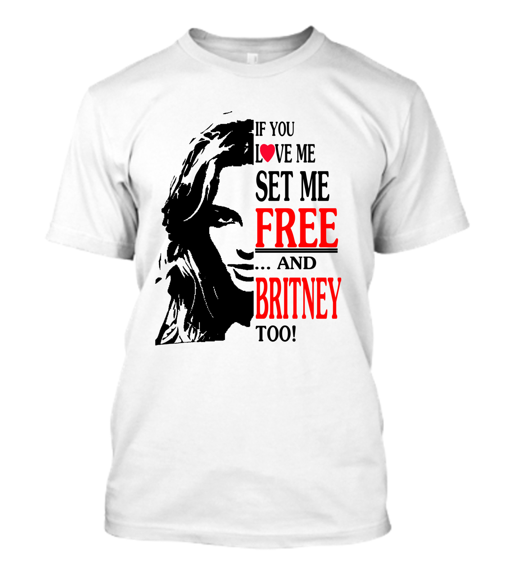 If You Love Me Set Me Free And Britney Too T-Shirt