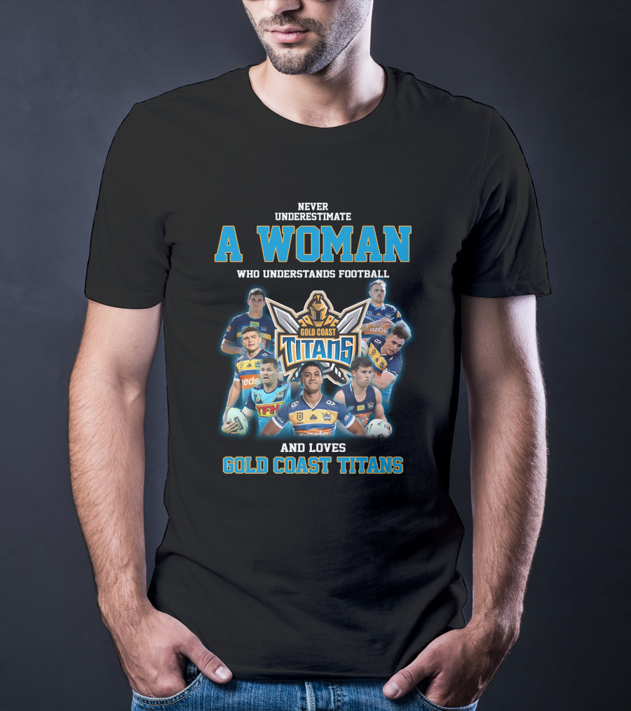 Never Underestimate A Woman Who Understands Football And Loves Gold Coast Titans T-Shirt