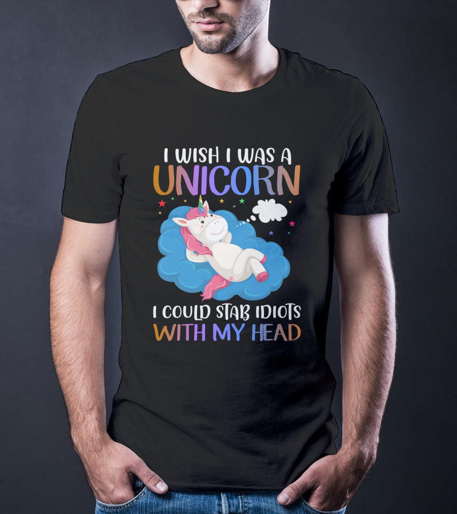 I Wish I Was A Unicorn I Could Stab Idiots With My Head T-Shirt