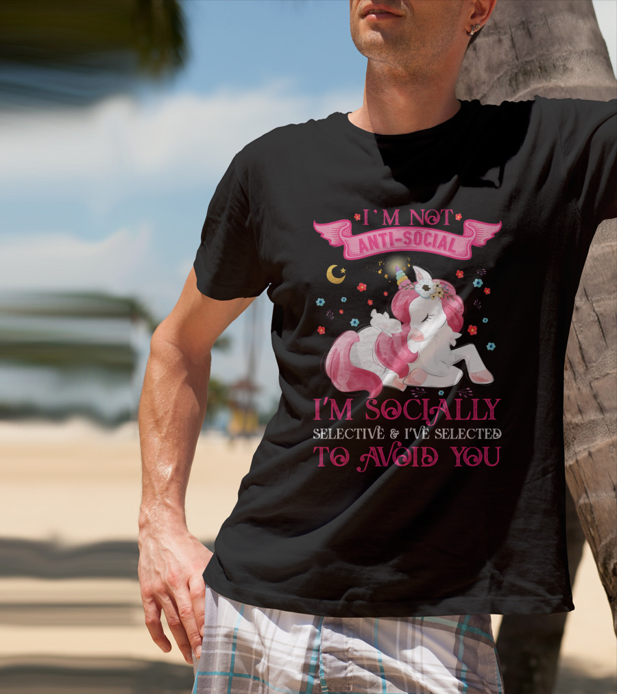 I'm Not Anti-Social Unicorn I'm Socially Selective And I've Selected To Avoid You T-Shirt
