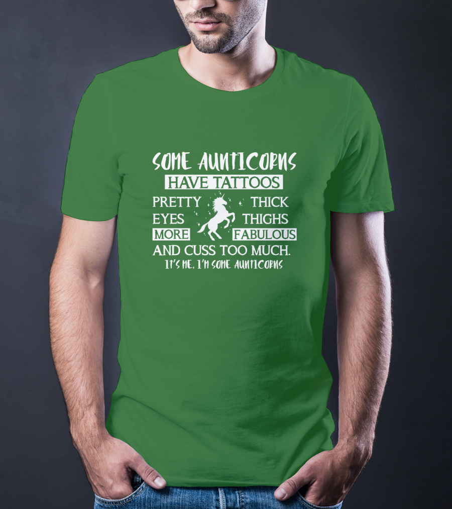 Some Aunticorns Have Tattoos Pretty Eyes Thick Thighs More Fabulous And Cuss Too Much It's Me I'm Some Aunticorns T-Shirt