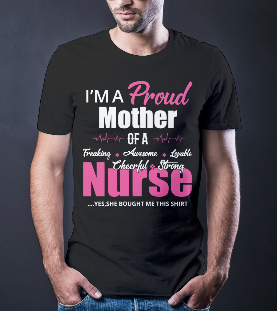 I'M A Proud Mother Of A Freaking Awesome Lovable Cheerful Strong Nurse T-Shirt