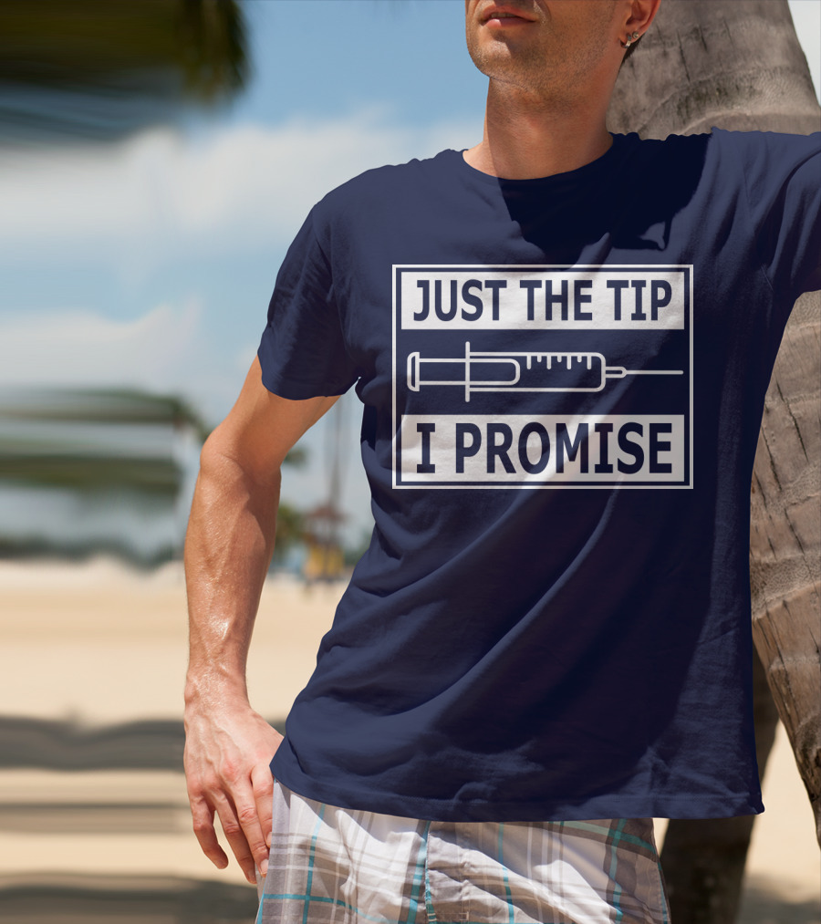 Just The Tip I Promise Syringe Humor T-Shirt