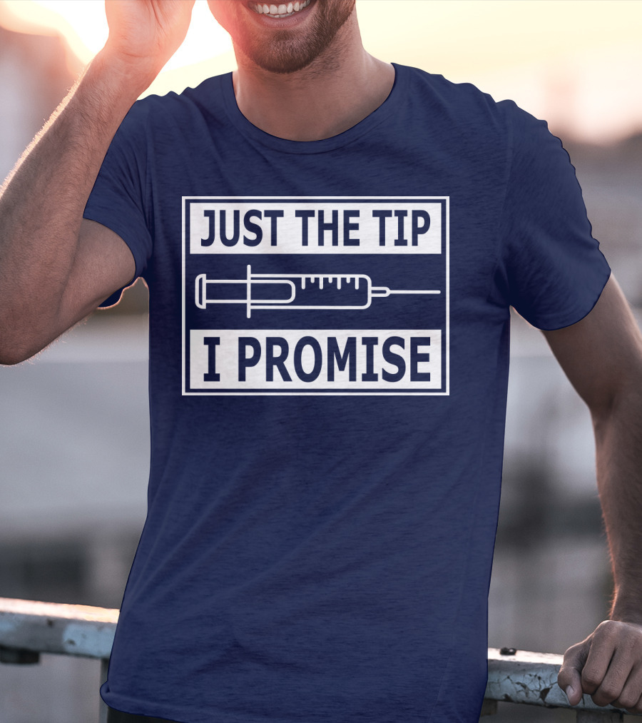 Just The Tip I Promise Syringe Humor T-Shirt