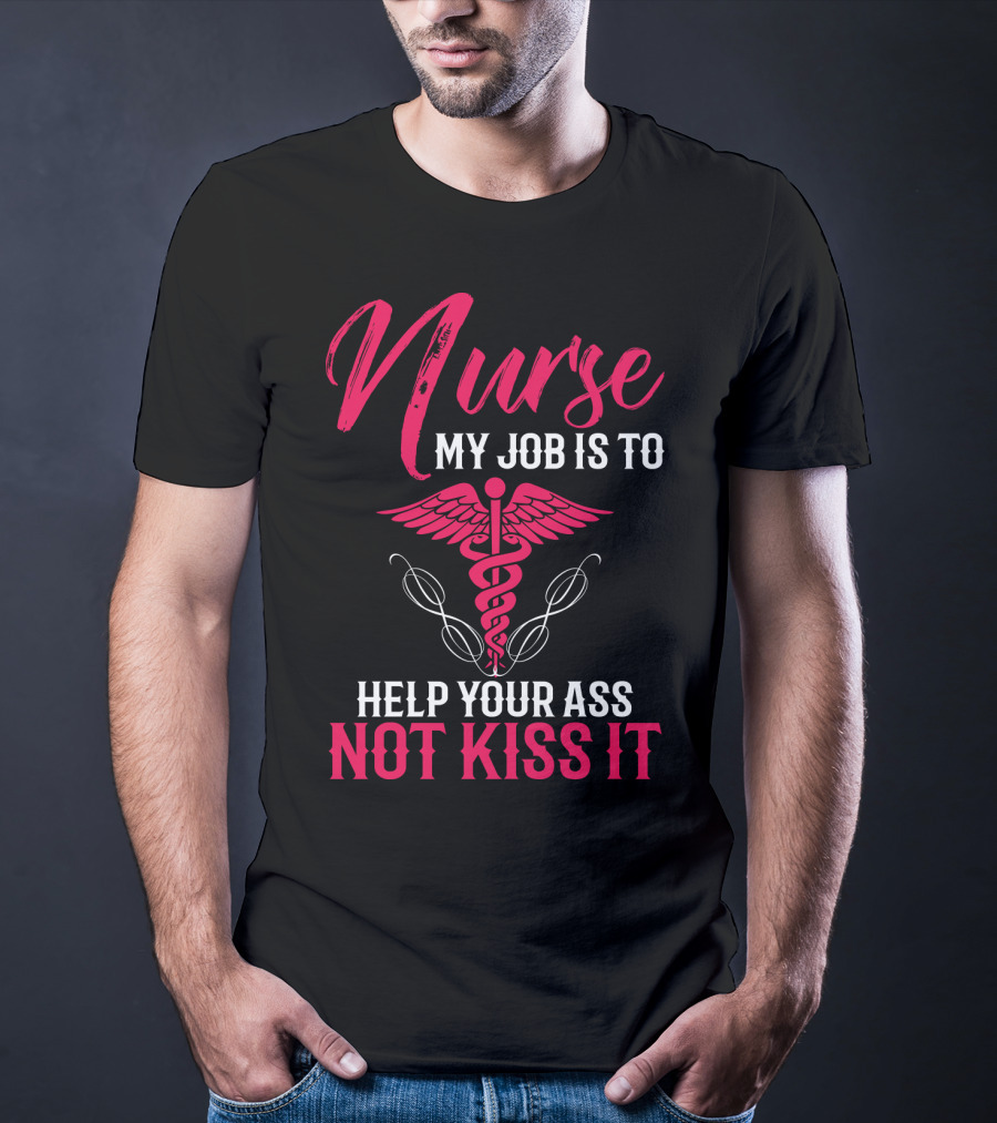 Nurse My Job Is To Help Your Ass Not Kiss It Caduceus T-Shirt