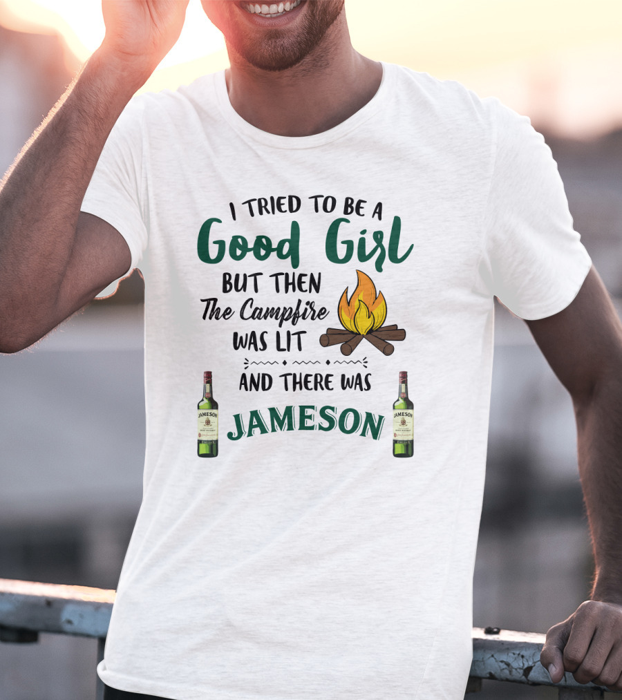 I Tried To Be A Good Girl But Then The Campfire Was Lit And There Was Jameson T-Shirt