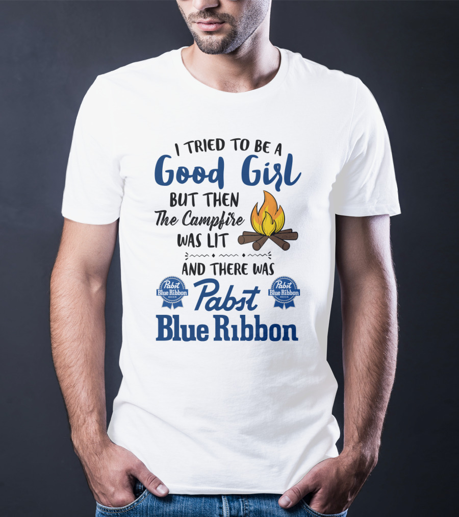I Tried To Be A Good Girl But Then The Campfire Was Lit And There Was Pabst Blue T-Shirt