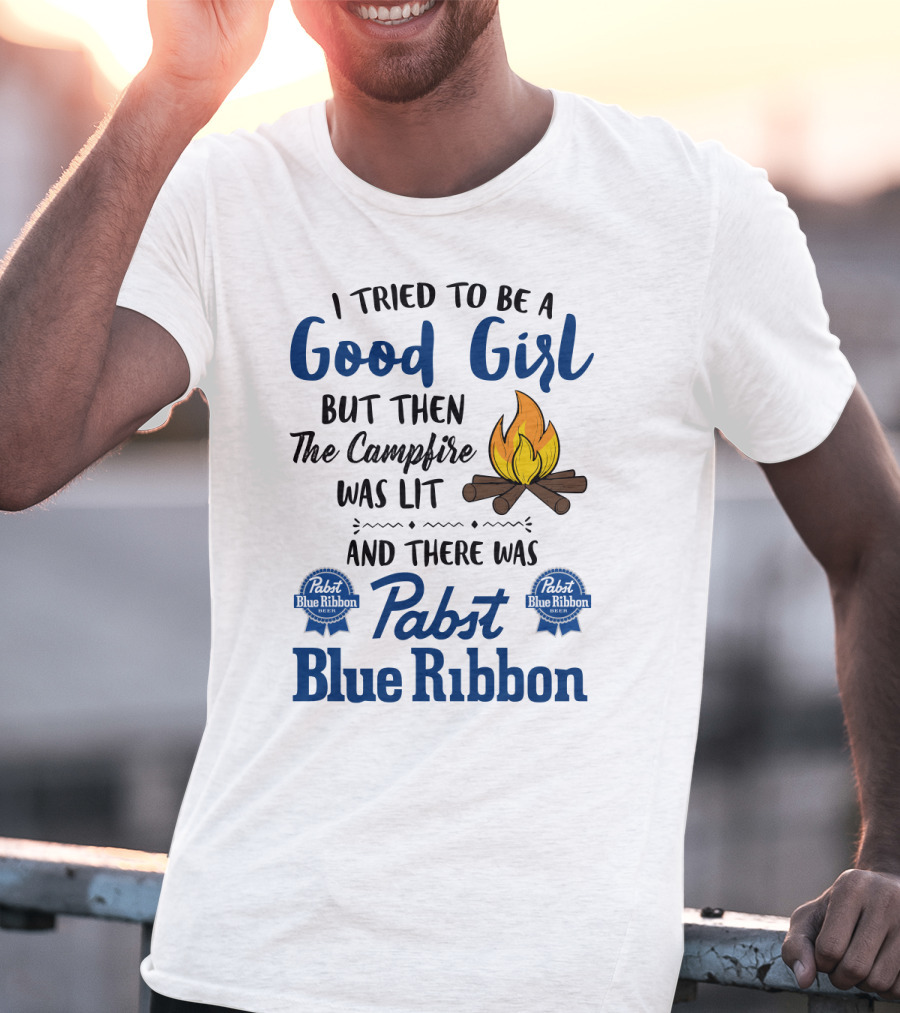 I Tried To Be A Good Girl But Then The Campfire Was Lit And There Was Pabst Blue T-Shirt