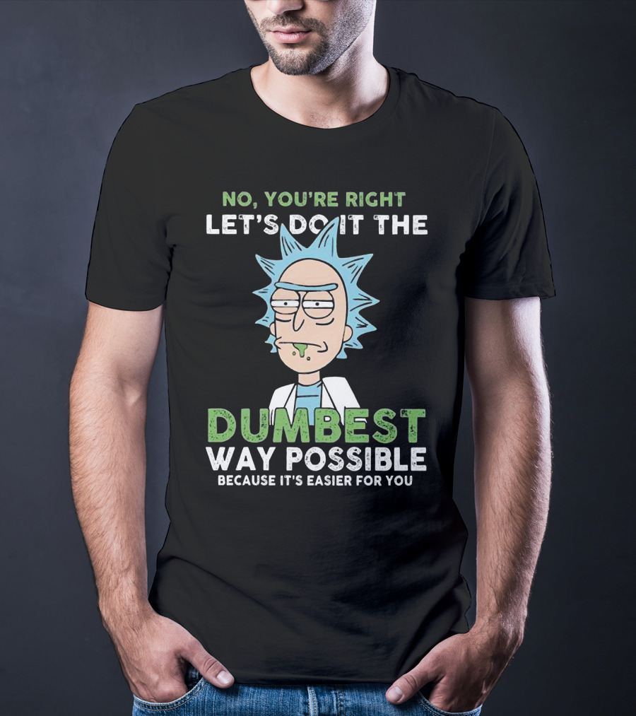 No You're Right Let's Do It The Dumbest Way Possible Because It's Easier For You RM LTD T-Shirt