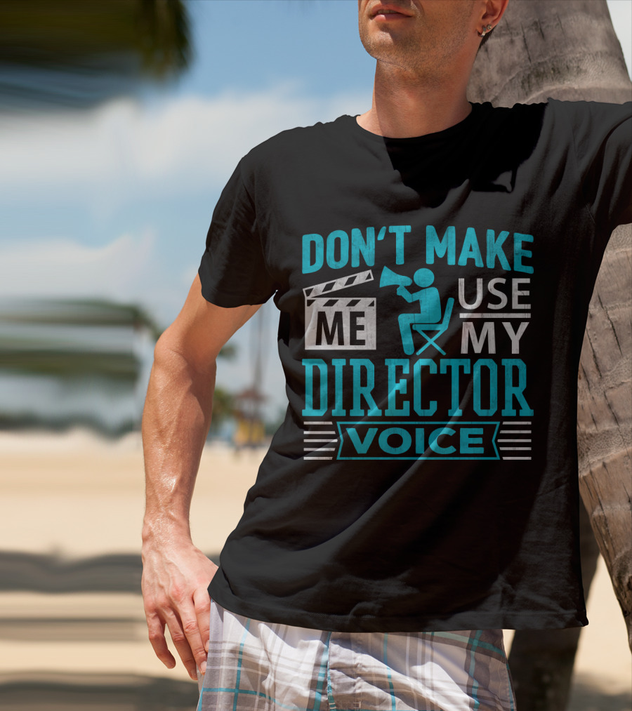 Don't Make ME Use My Director Voice T-Shirt