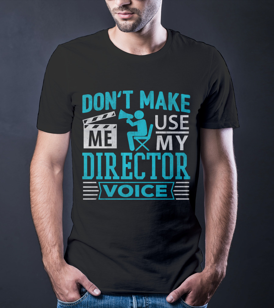 Don't Make ME Use My Director Voice T-Shirt