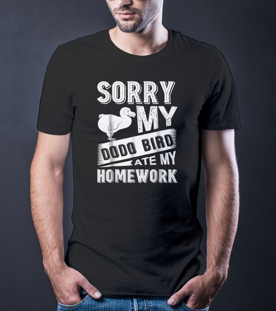 Sorry My Dodo Bird Ate My Homework T-Shirt