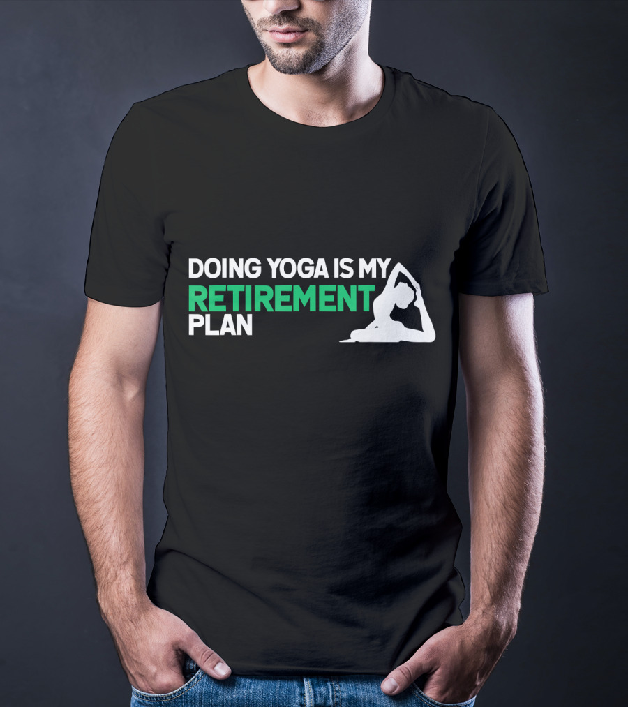 Doing Yoga Is My Retirement Plan With Yoga Pose T-Shirt