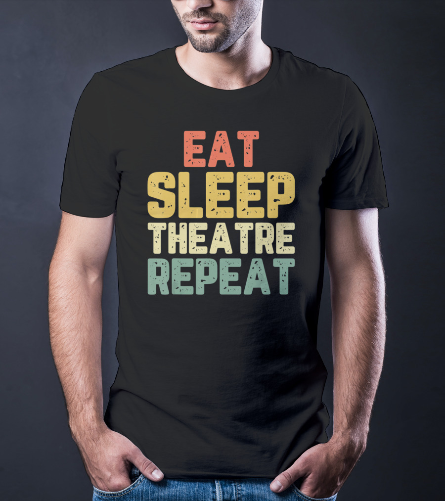 Eat Sleep Theatre Repeat Actor Actress Theater T-Shirt