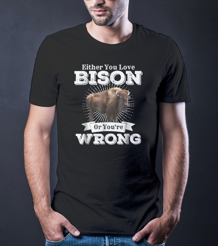 Either You Love Bison Or You're Wrong T-Shirt