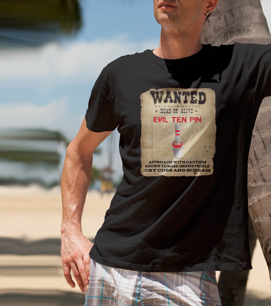 Wanted Dead OR Alive Evil Ten Pin Approach With Caution Known To Make Grown People Cry Cuss And Scream T-Shirt