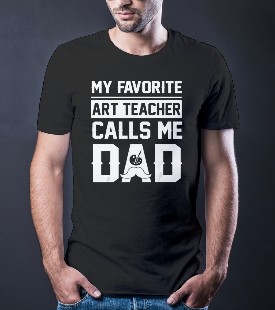 My Favorite Art Teacher Calls Me Dad T-Shirt