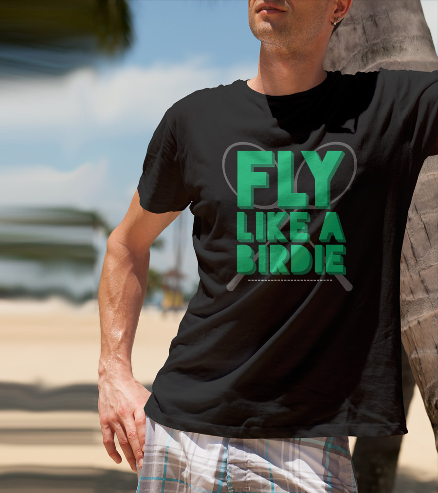 Fly Like A Birdie Badminton Sports Game Rackets T-Shirt