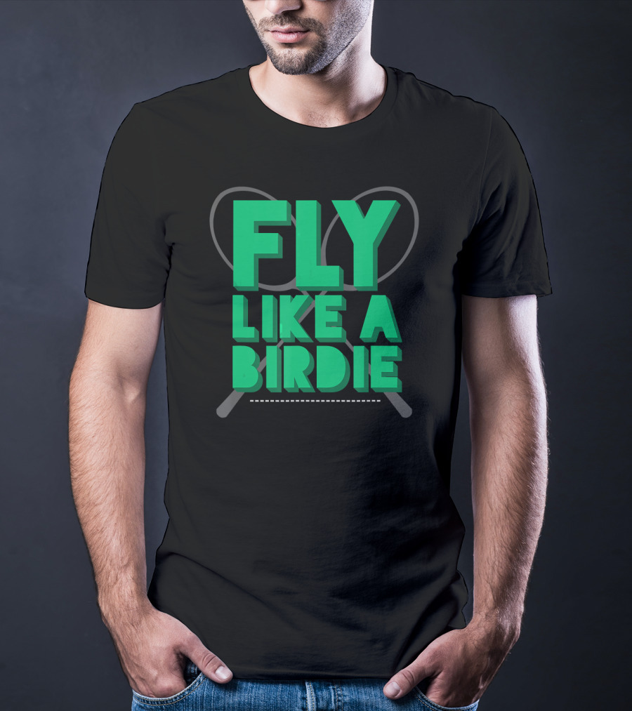 Fly Like A Birdie Badminton Sports Game Rackets T-Shirt