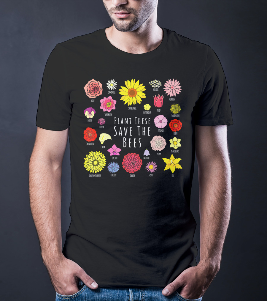 Plant These Save The Bees Flowers Rose Sunflower Tulip Daisy Poppy Orchid T-Shirt
