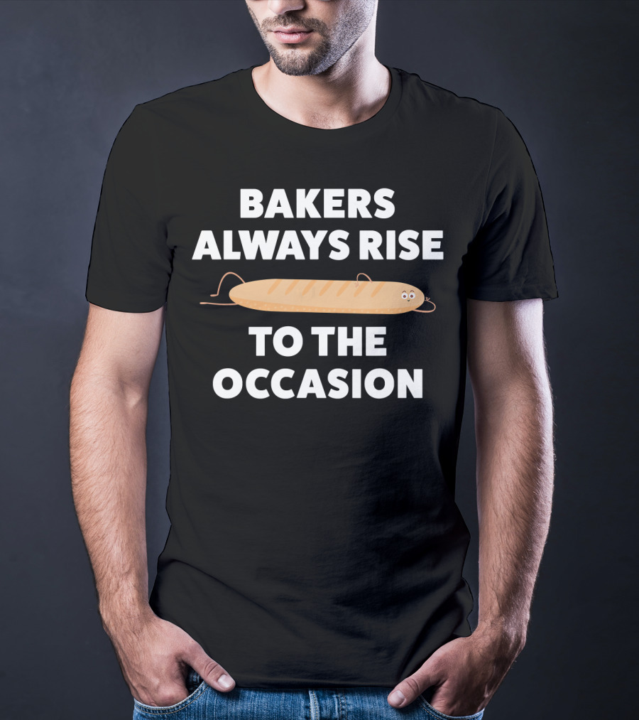 Bakers Always Rise To The Occasion Funny Baking Bread Bakers T-Shirt