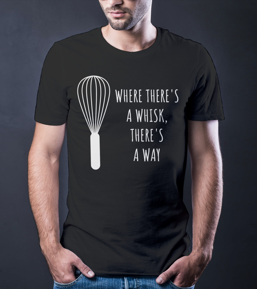 Funny Baking Chef Baker Bakin Where There's A Whisk There's A Way T-Shirt