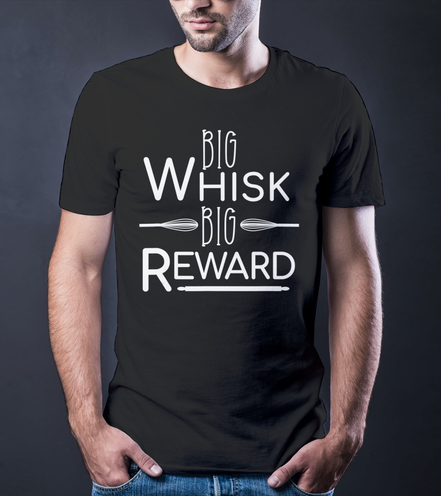 Big Whisk Big Reward Baking Humor T-Shirt