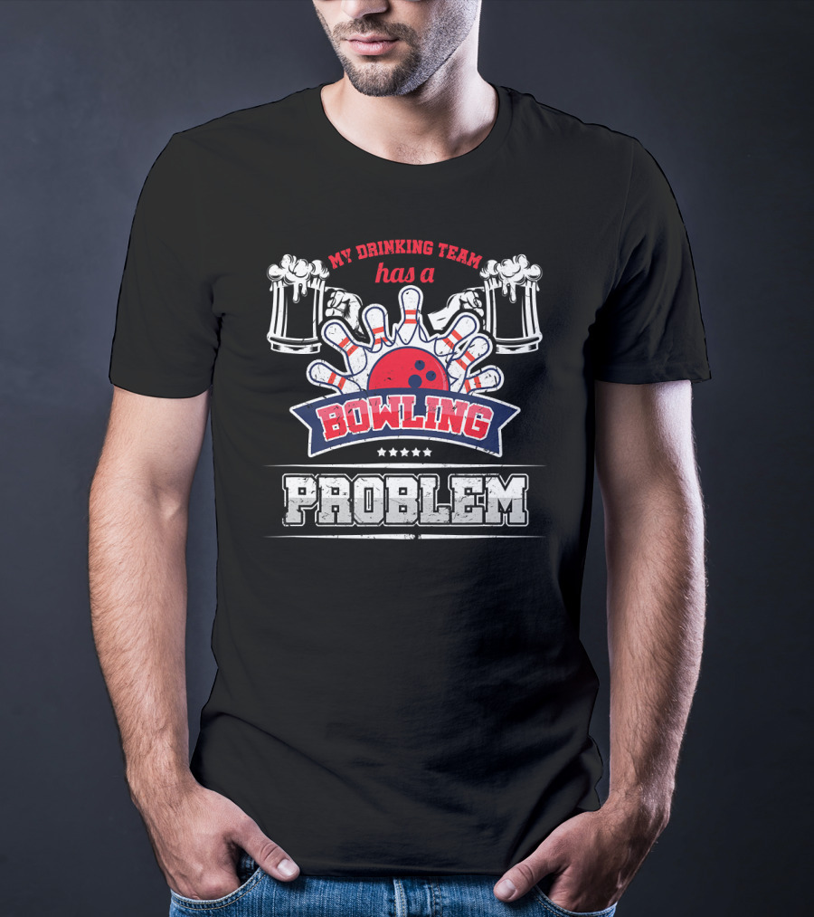 My Drinking Team Has A Bowling Problem T-Shirt