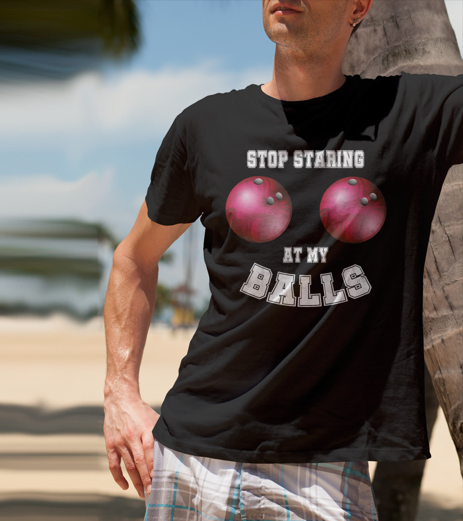 Stop Staring At My Balls Funny Bowling For Fans And Players T-Shirt