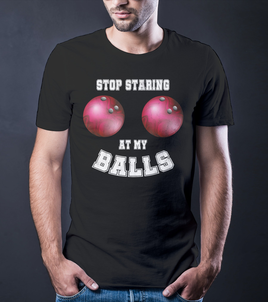 Stop Staring At My Balls Funny Bowling For Fans And Players T-Shirt