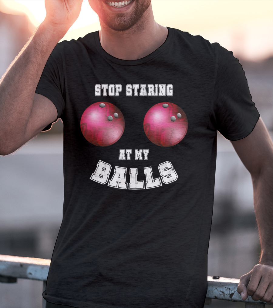 Stop Staring At My Balls Funny Bowling For Fans And Players T-Shirt
