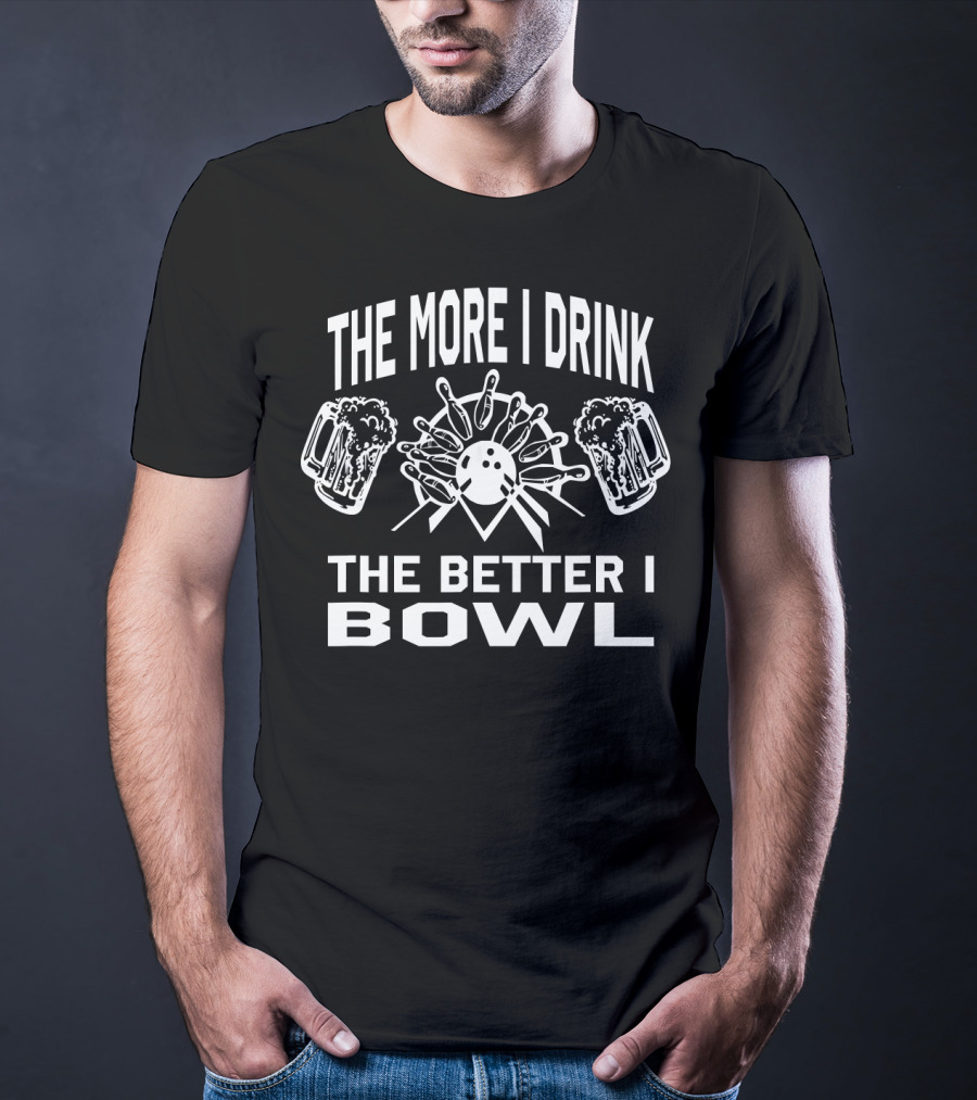 The More I Drink The Better I Bowl Bowling Pins Beer Mugs T-Shirt