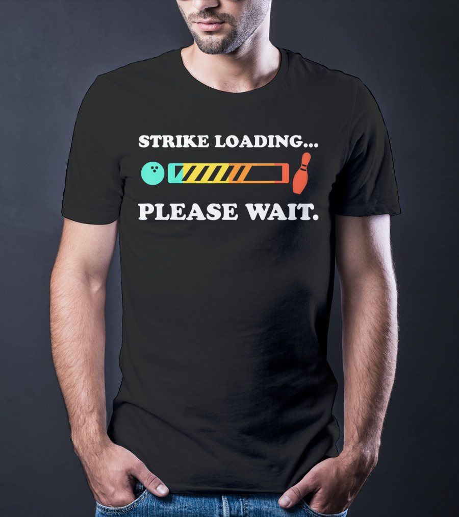 Strike Loading Please Wait Bowling Humor T-Shirt