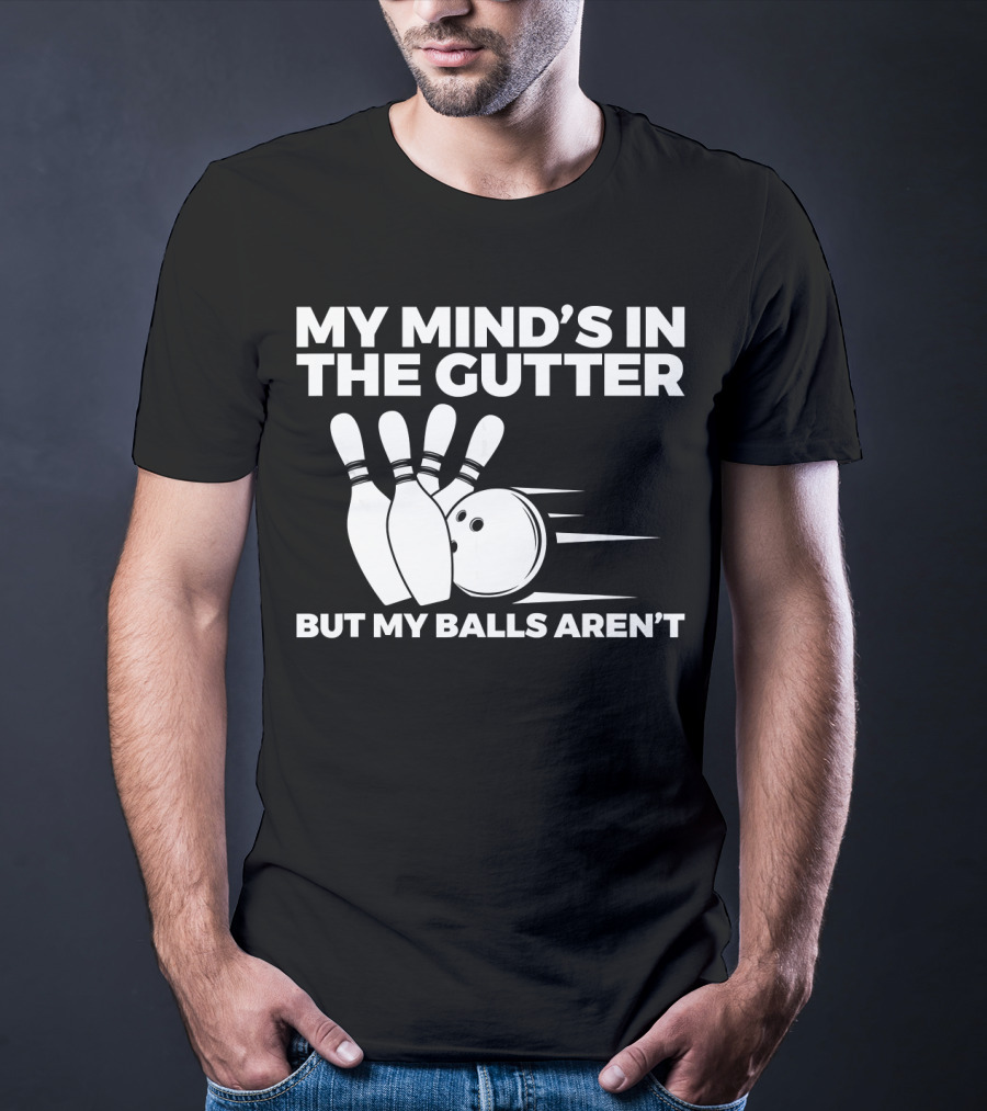My Mind's In The Gutter But My Balls Aren't Bowling Humor T-Shirt