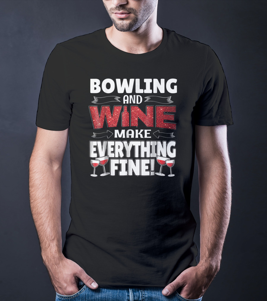Bowling And Wine Make Everything Fine T-Shirt