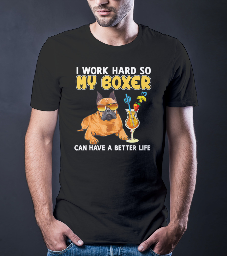 I Work Hard So My Boxer Can Have A Better Life Boxer Dog Lovers T-Shirt