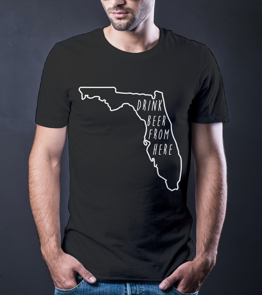 Drink Beer From Here Funny Craft Beer Lover Florida T-Shirt