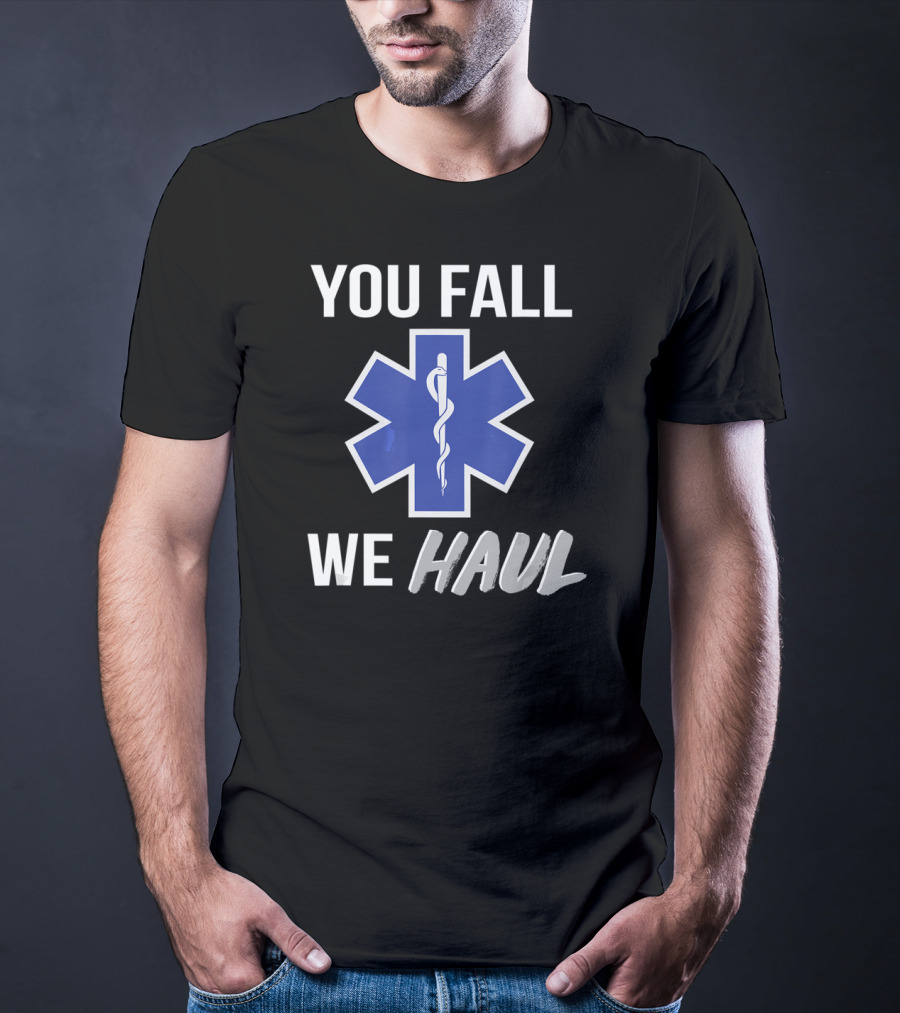 You Fall We Haul EMS EMT Star Of Life T-Shirt