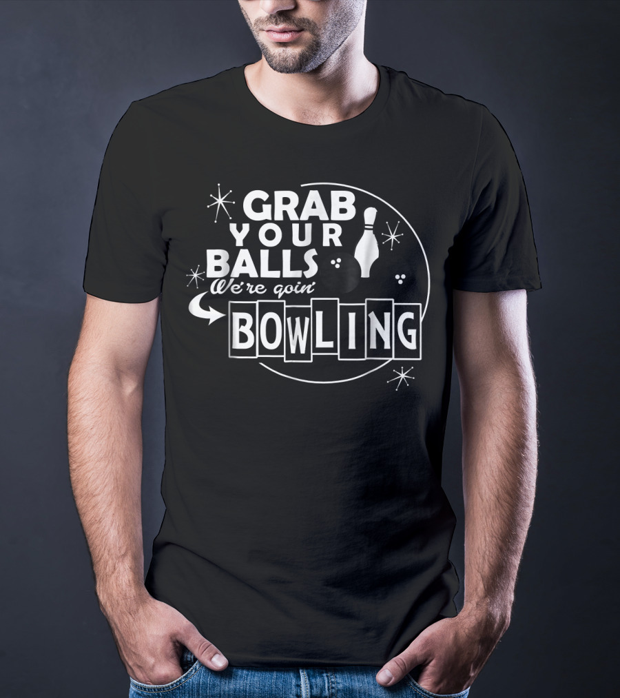 Grab Your Balls We're Goin' Bowling T-Shirt