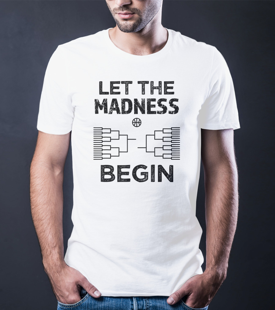 Let The Madness Begin Basketball Bracket College Madness T-Shirt
