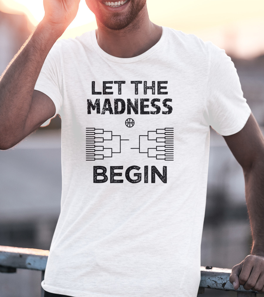 Let The Madness Begin Basketball Bracket College Madness T-Shirt