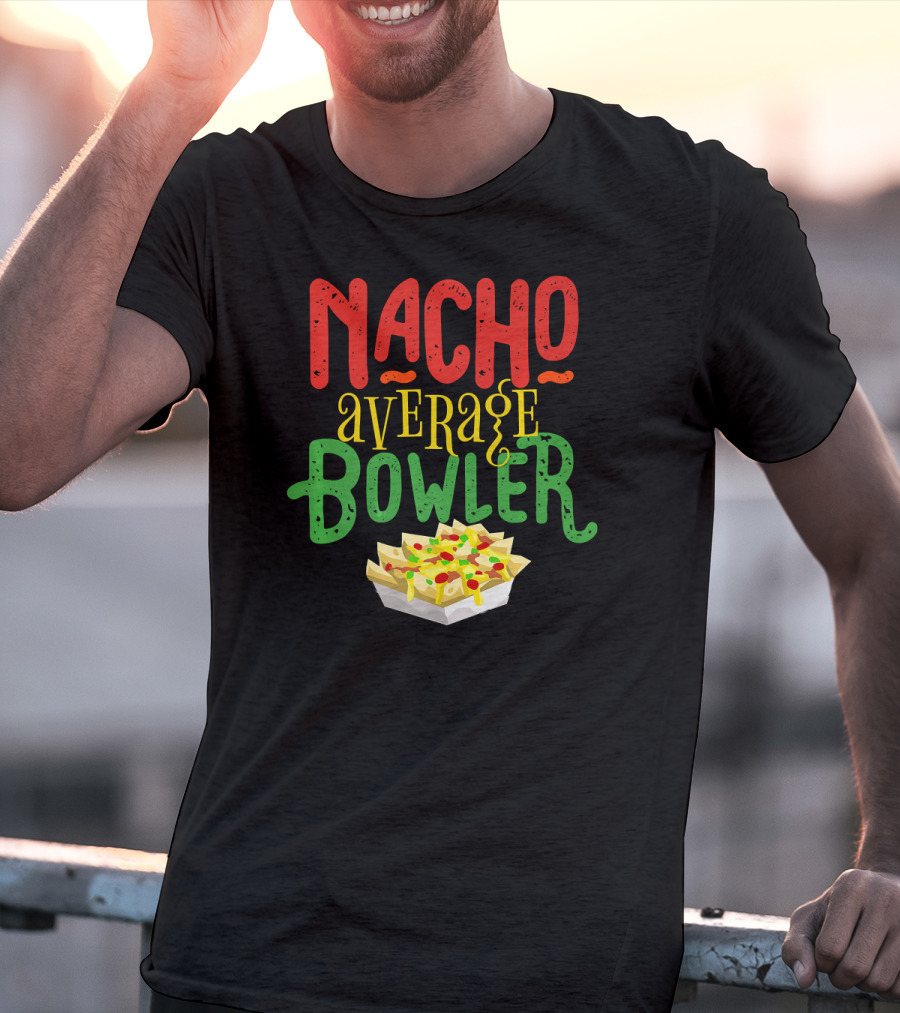 Nacho Average Bowler Funny Nachos Saying Leagu T-Shirt