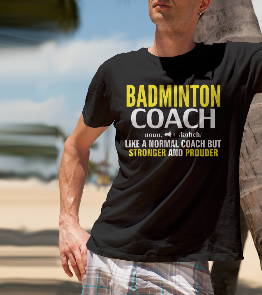 Badminton Coach Definition Noun Like A Normal Coach But Stronger And Prouder T-Shirt
