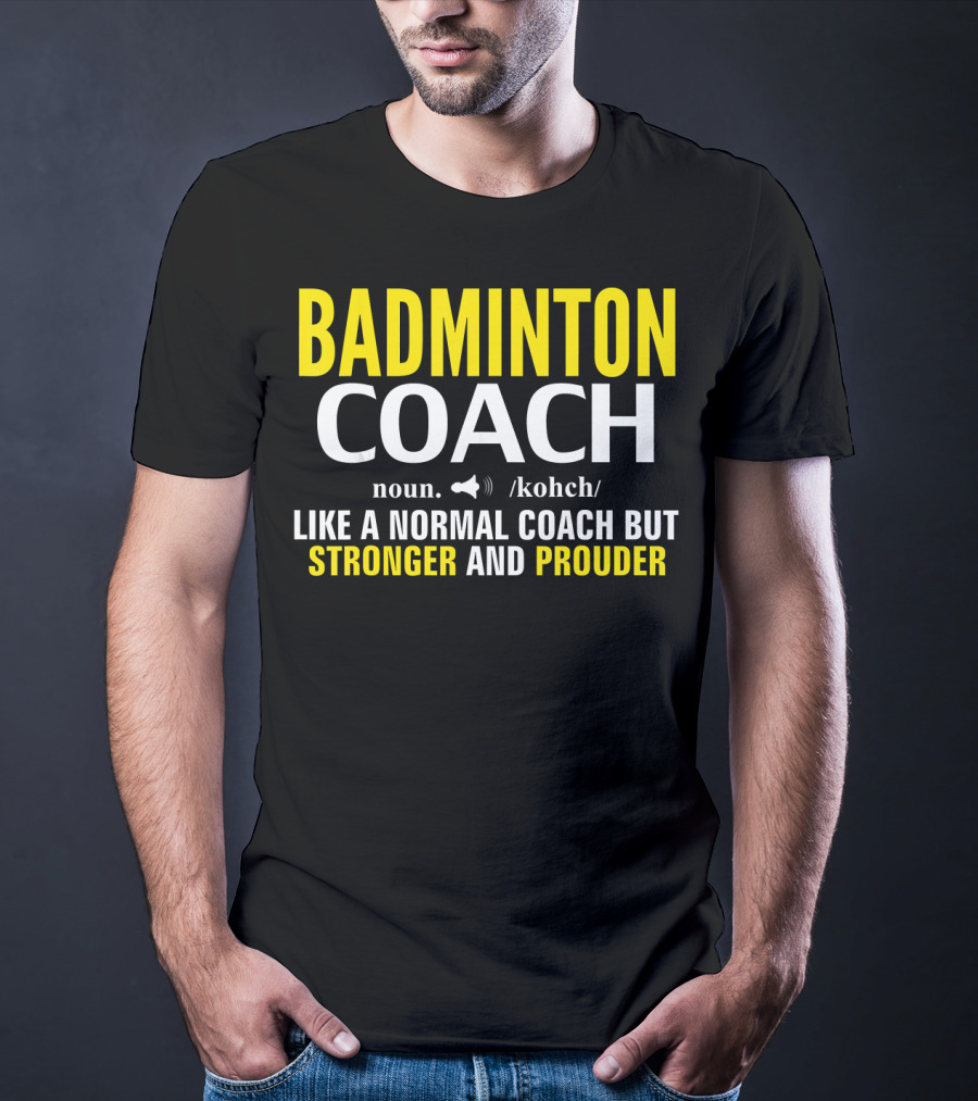 Badminton Coach Definition Noun Like A Normal Coach But Stronger And Prouder T-Shirt